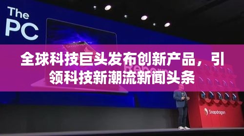 全球科技巨头发布创新产品，引领科技新潮流新闻头条