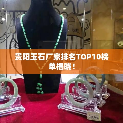 贵阳玉石厂家排名TOP10榜单揭晓！