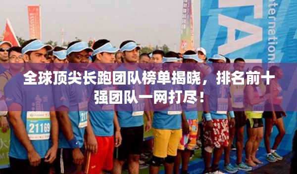 全球顶尖长跑团队榜单揭晓，排名前十强团队一网打尽！