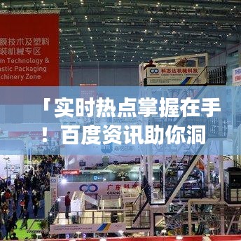 「实时热点掌握在手！百度资讯助你洞悉时代脉搏」