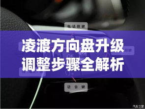 凌渡方向盘升级调整步骤全解析，最新款方向盘调整详解