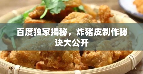 百度独家揭秘，炸猪皮制作秘诀大公开
