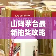 山姆茅台最新抽奖攻略，轻松赢顶级美酒，一探即中！