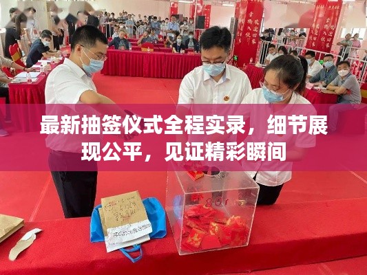 最新抽签仪式全程实录，细节展现公平，见证精彩瞬间