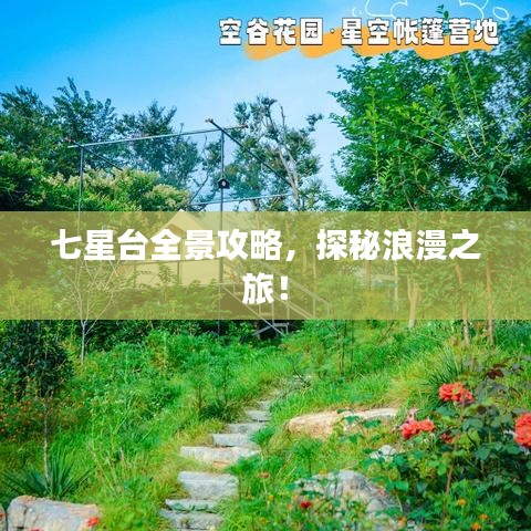 七星台全景攻略，探秘浪漫之旅！