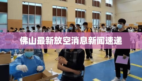 佛山最新放空消息新闻速递