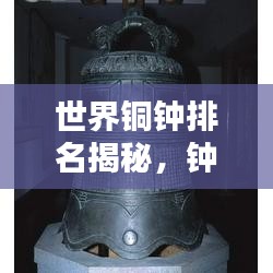 世界铜钟排名揭秘,钟声之王的神秘面纱