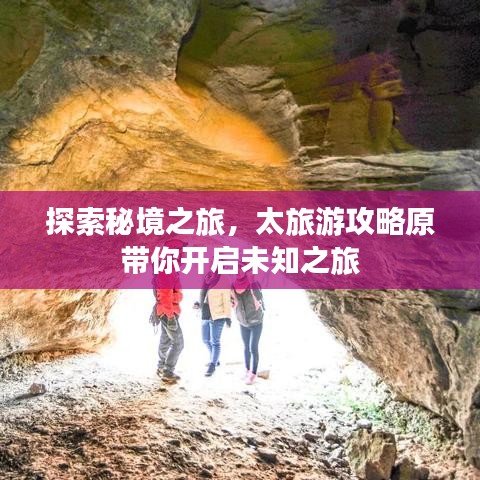 探索秘境之旅，太旅游攻略原带你开启未知之旅