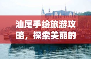 汕尾手绘旅游攻略，探索美丽的海滨城市之旅