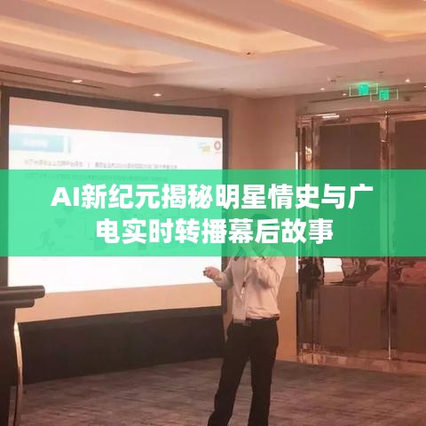 AI新纪元揭秘明星情史与广电实时转播幕后故事