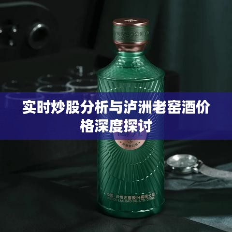 实时炒股分析与泸洲老窑酒价格深度探讨