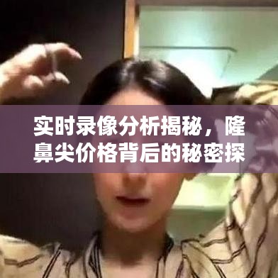 实时录像分析揭秘，隆鼻尖价格背后的秘密探讨