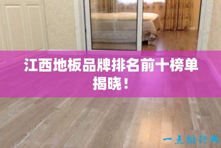 江西地板品牌排名前十榜单揭晓!