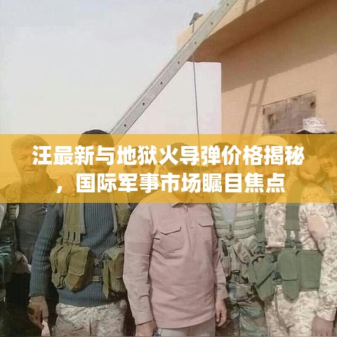 汪最新与地狱火导弹价格揭秘,国际军事市场瞩目焦点