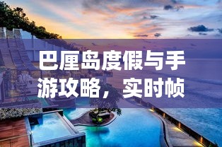 巴厘岛度假与手游攻略,实时帧数监测及温泉价格全解析