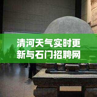 清河天气实时更新与石门招聘网最新职位信息