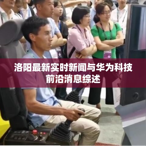 洛阳最新实时新闻与华为科技前沿消息综述