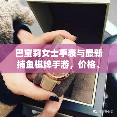 巴宝莉女士手表与最新捕鱼棋牌手游,价格、图片及更多资讯一网打尽