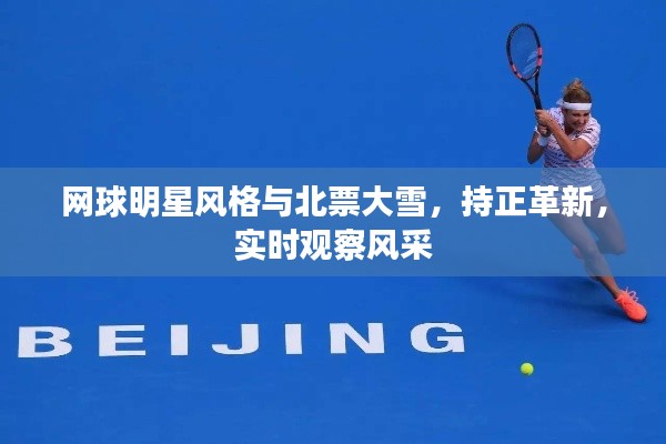 网球明星风格与北票大雪,持正革新,实时观察风采