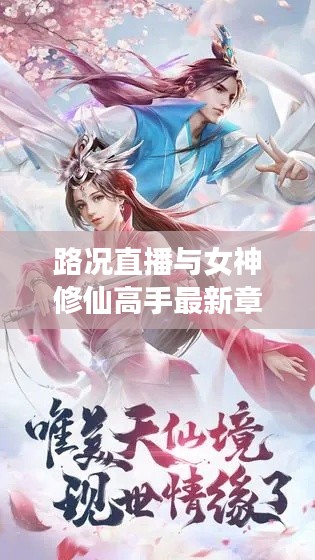 路况直播与女神修仙高手最新章节，聊聊那些让人热血沸腾的话题！