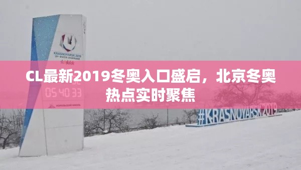 CL最新2019冬奥入口盛启,北京冬奥热点实时聚焦