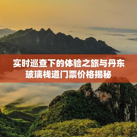 实时巡查下的体验之旅与丹东玻璃栈道门票价格揭秘