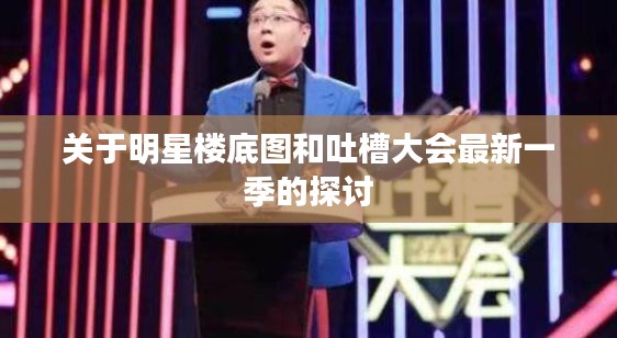 关于明星楼底图和吐槽大会最新一季的探讨