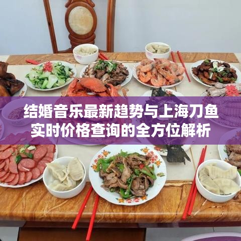 结婚音乐最新趋势与上海刀鱼实时价格查询的全方位解析