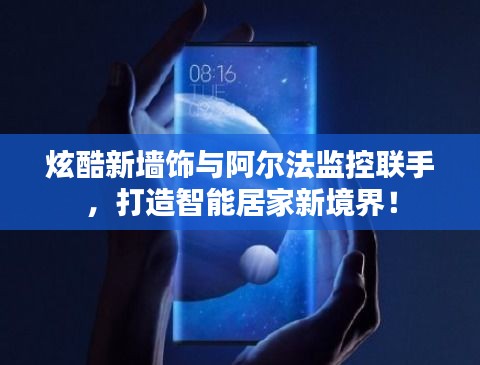 炫酷新墙饰与阿尔法监控联手,打造智能居家新境界!