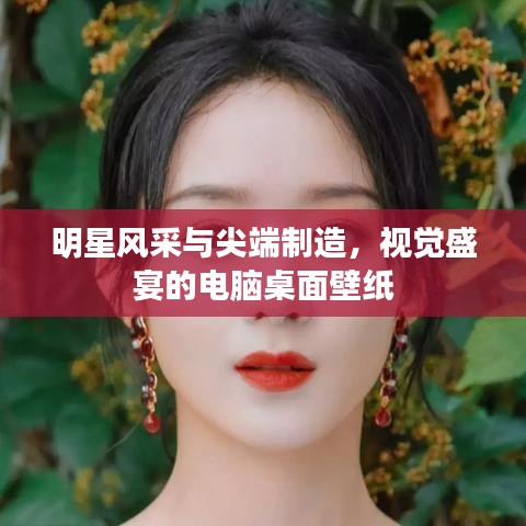 明星风采与尖端制造,视觉盛宴的电脑桌面壁纸