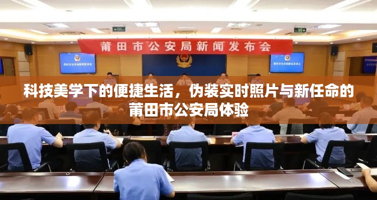 科技美学下的便捷生活，伪装实时照片与新任命的莆田市公安局体验
