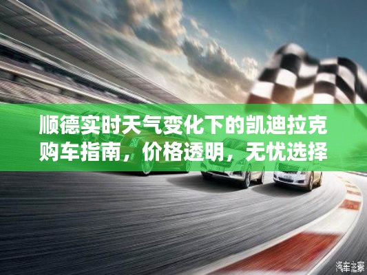 顺德实时天气变化下的凯迪拉克购车指南,价格透明,无忧选择!