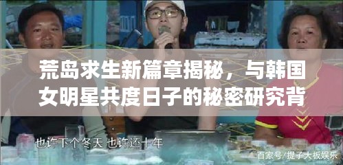 荒岛求生新篇章揭秘，与韩国女明星共度日子的秘密研究背后的真相！