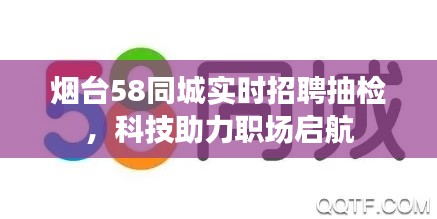 烟台58同城实时招聘抽检,科技助力职场启航