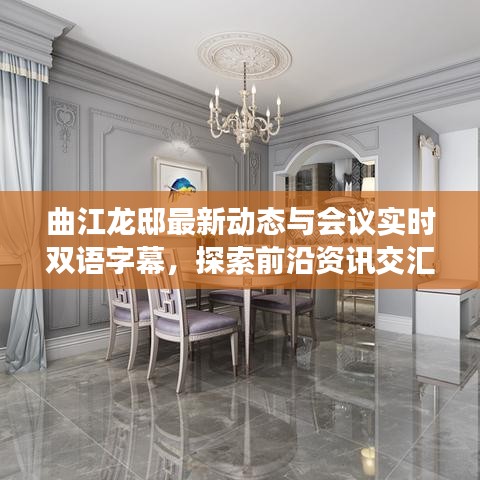 曲江龙邸最新动态与会议实时双语字幕,探索前沿资讯交汇点的最新探索