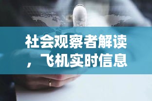社会观察者解读,飞机实时信息与微博手机价格探讨