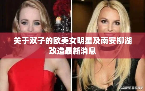 关于双子的欧美女明星及南安柳湖改造最新消息