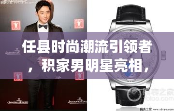任县时尚潮流引领者,积家男明星亮相,最新新闻动态发布