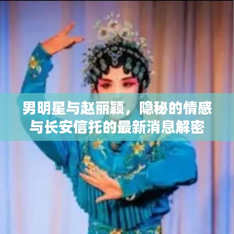 男明星与赵丽颖,隐秘的情感与长安信托的最新消息解密