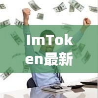 ImToken最新版探索之旅,娶明星老婆与数字货币钱包的奇妙结合