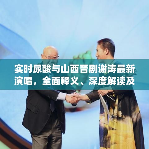 实时尿酸与山西晋剧谢涛最新演唱,全面释义、深度解读及虚假宣传风险预警