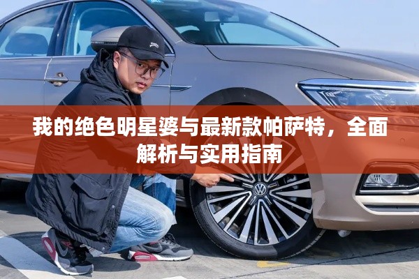 我的绝色明星婆与最新款帕萨特,全面解析与实用指南