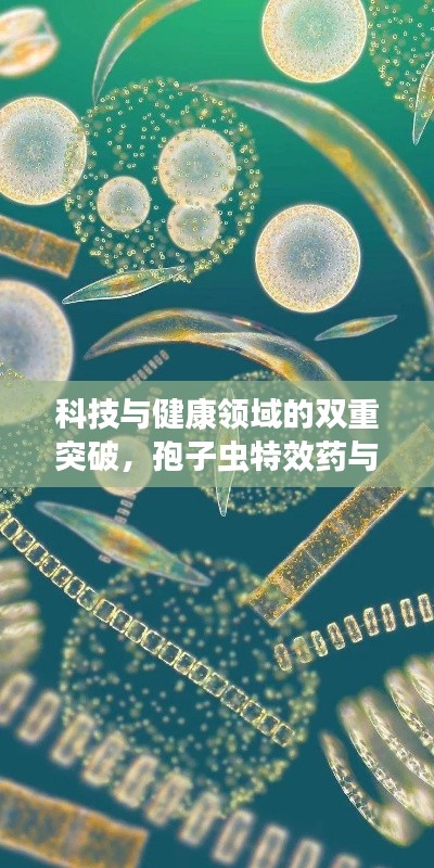 科技与健康领域的双重突破,孢子虫特效药与实时路况报道软件最新资讯