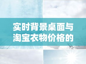 实时背景桌面与淘宝衣物价格的深度解析