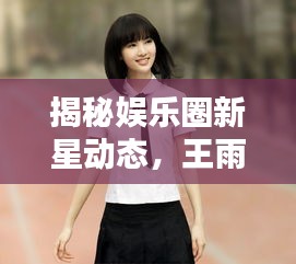 揭秘娱乐圈新星动态，王雨洁与赵权的最新消息曝光