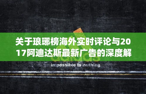 关于琅琊榜海外实时评论与2017阿迪达斯最新广告的深度解读及策略探讨