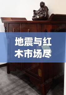 地震与红木市场尽在掌握，品质生活的便捷之选
