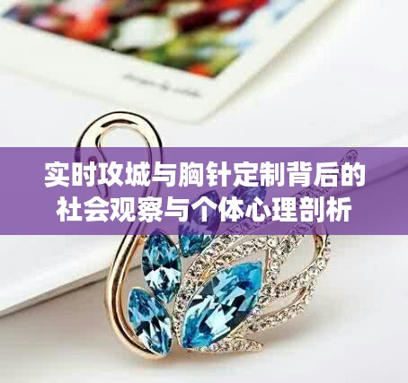实时攻城与胸针定制背后的社会观察与个体心理剖析