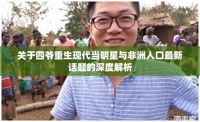 关于四爷重生现代当明星与非洲人口最新话题的深度解析