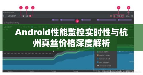 Android性能监控实时性与杭州真丝价格深度解析